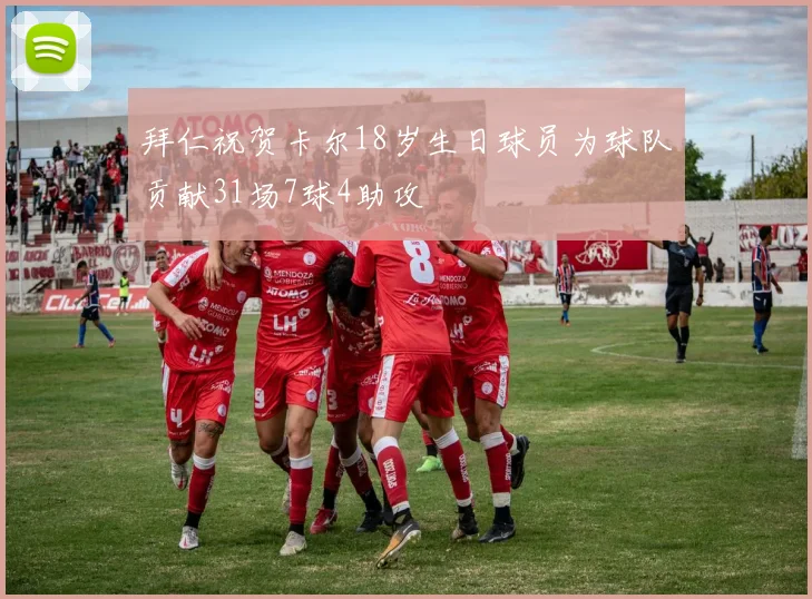 拜仁祝贺卡尔18岁生日球员为球队贡献31场7球4助攻