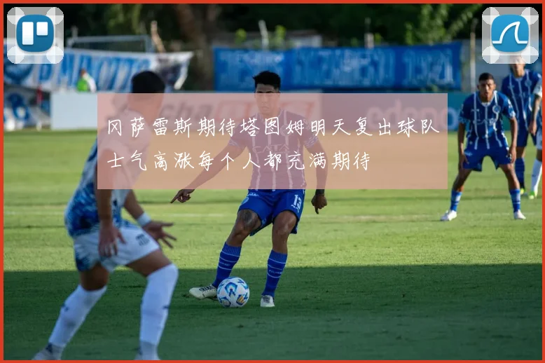 冈萨雷斯期待塔图姆明天复出球队士气高涨每个人都充满期待